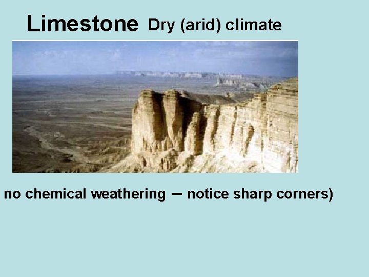 Limestone Dry (arid) climate no chemical weathering – notice sharp corners) 