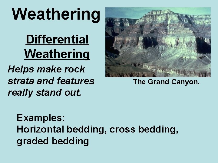 Weathering Differential Weathering Helps make rock strata and features really stand out. The Grand