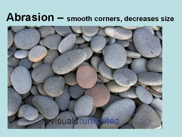 Abrasion – smooth corners, decreases size 