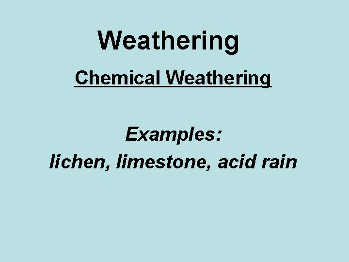 Weathering Chemical Weathering Examples: lichen, limestone, acid rain 