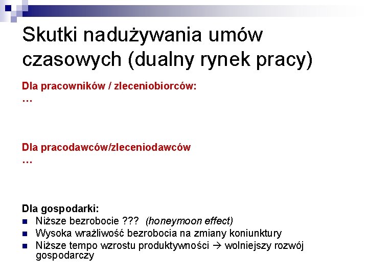 Skutki nadużywania umów czasowych (dualny rynek pracy) Dla pracowników / zleceniobiorców: … Dla pracodawców/zleceniodawców