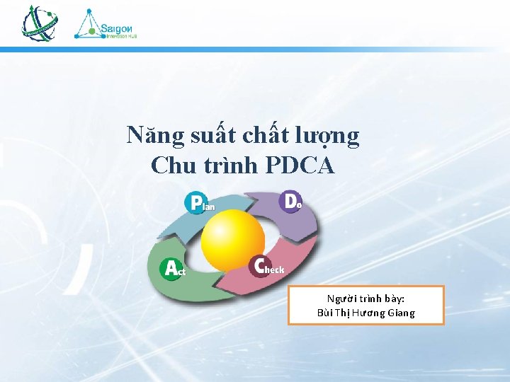 Năng suất chất lượng Chu trình PDCA Người trình bày: Bùi Thị Hương Giang