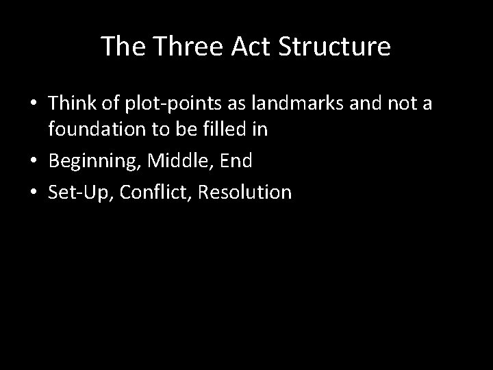 The Three Act Structure • Think of plot-points as landmarks and not a foundation