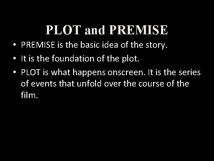 PLOT and PREMISE • PREMISE is the basic idea of the story. • It