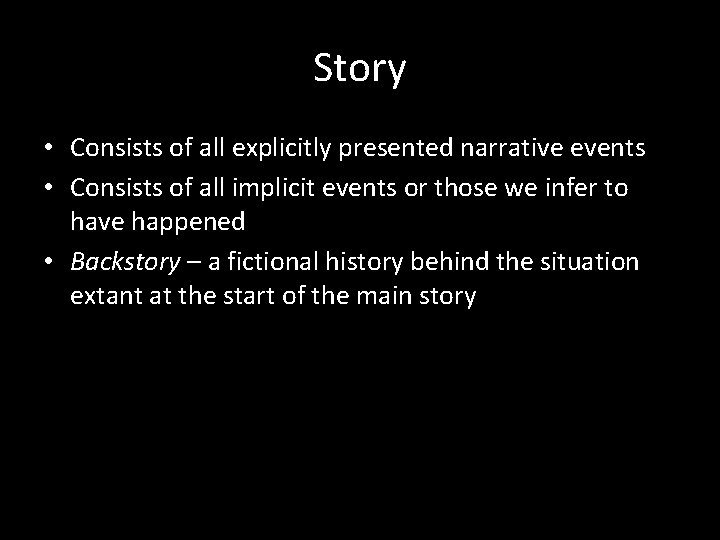 Story • Consists of all explicitly presented narrative events • Consists of all implicit