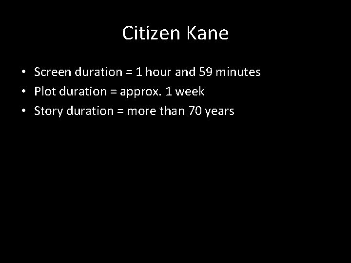 Citizen Kane • Screen duration = 1 hour and 59 minutes • Plot duration