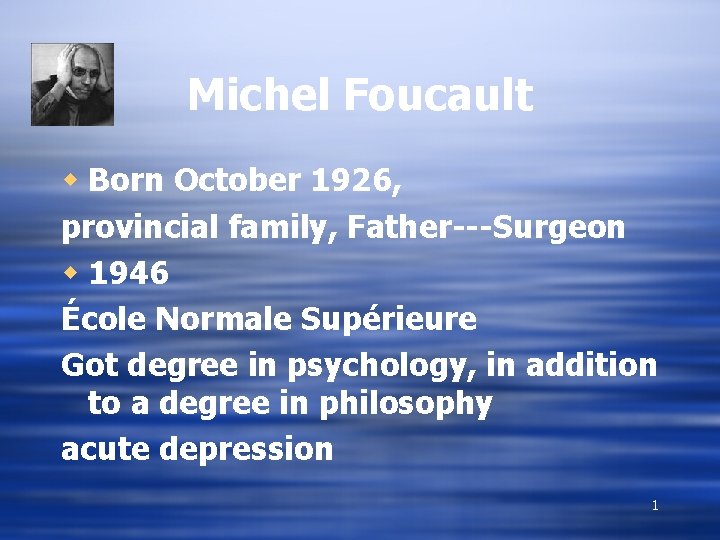 Michel Foucault w Born October 1926, provincial family, Father---Surgeon w 1946 École Normale Supérieure