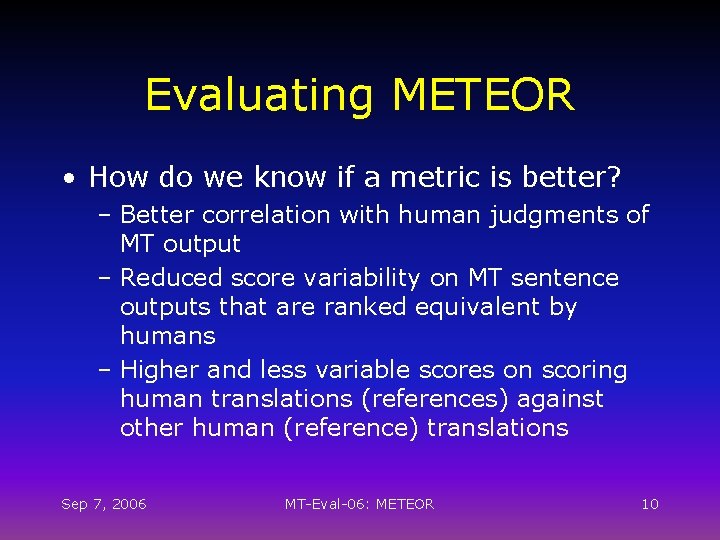 Evaluating METEOR • How do we know if a metric is better? – Better