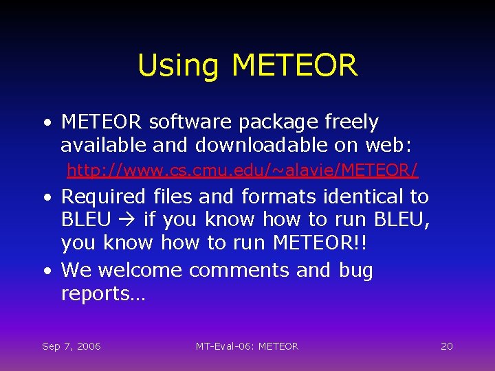 Using METEOR • METEOR software package freely available and downloadable on web: http: //www.