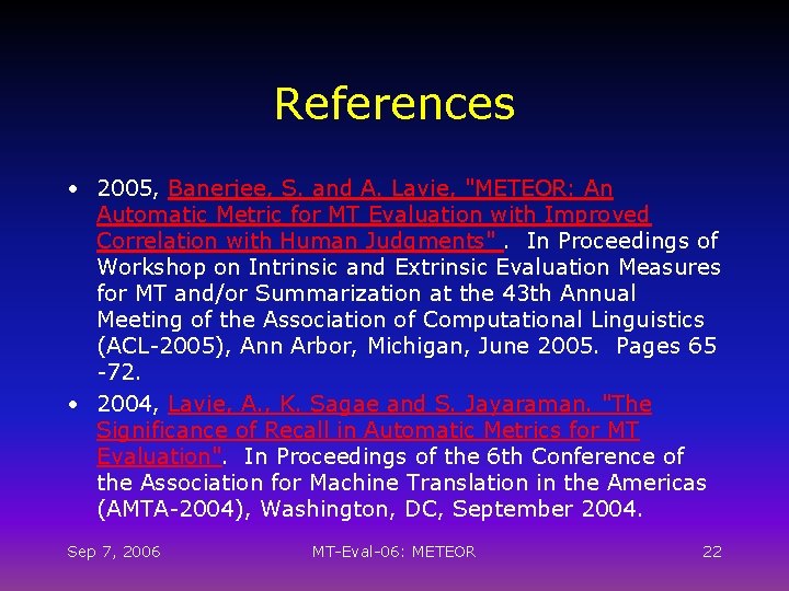 References • 2005, Banerjee, S. and A. Lavie, "METEOR: An Automatic Metric for MT