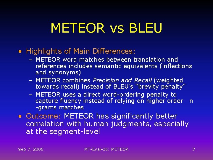 METEOR vs BLEU • Highlights of Main Differences: – METEOR word matches between translation