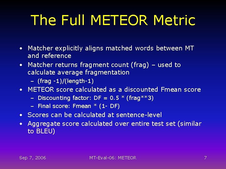 The Full METEOR Metric • Matcher explicitly aligns matched words between MT and reference