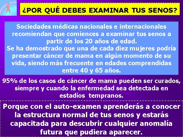 ¿POR QUÉ DEBES EXAMINAR TUS SENOS? Sociedades médicas nacionales e internacionales recomiendan que comiences