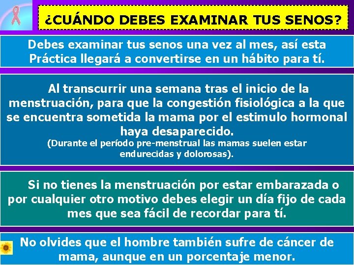 ¿CUÁNDO DEBES EXAMINAR TUS SENOS? Debes examinar tus senos una vez al mes, así