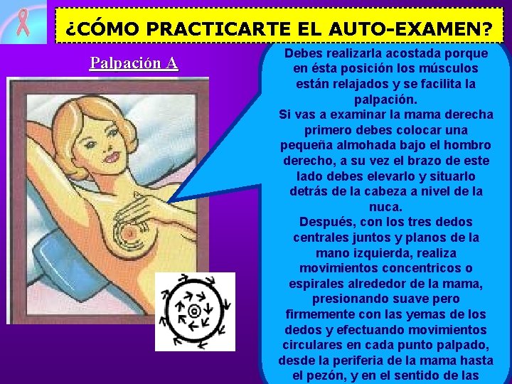 ¿CÓMO PRACTICARTE EL AUTO-EXAMEN? Palpación A Debes realizarla acostada porque en ésta posición los