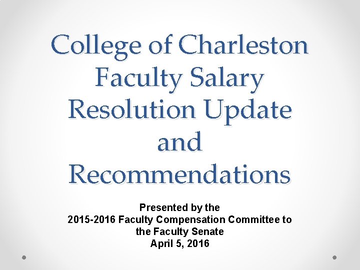 College of Charleston Faculty Salary Resolution Update and Recommendations Presented by the 2015 -2016
