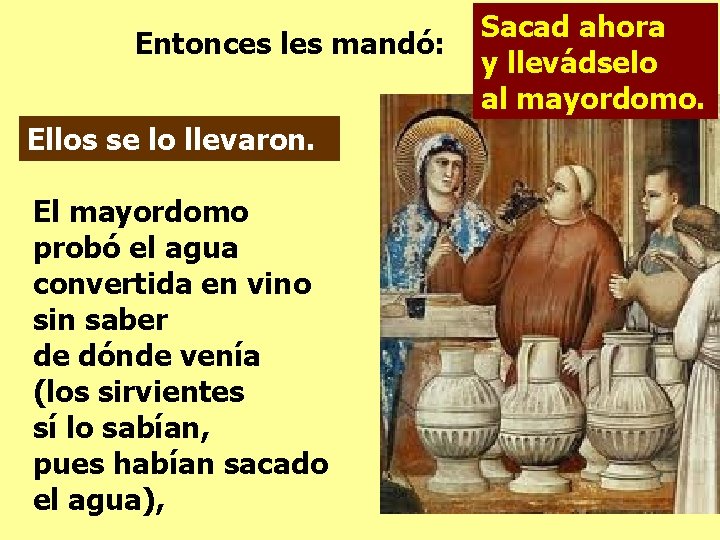 Entonces les mandó: Ellos se lo llevaron. El mayordomo probó el agua convertida en