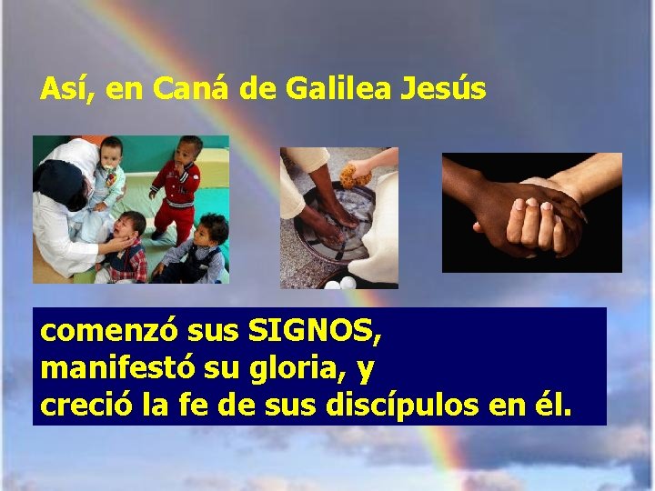 Así, en Caná de Galilea Jesús comenzó sus SIGNOS, manifestó su gloria, y creció