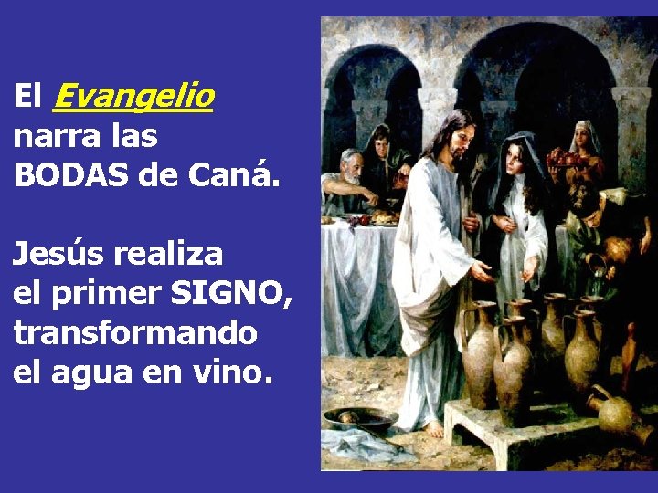 El Evangelio narra las BODAS de Caná. Jesús realiza el primer SIGNO, transformando el