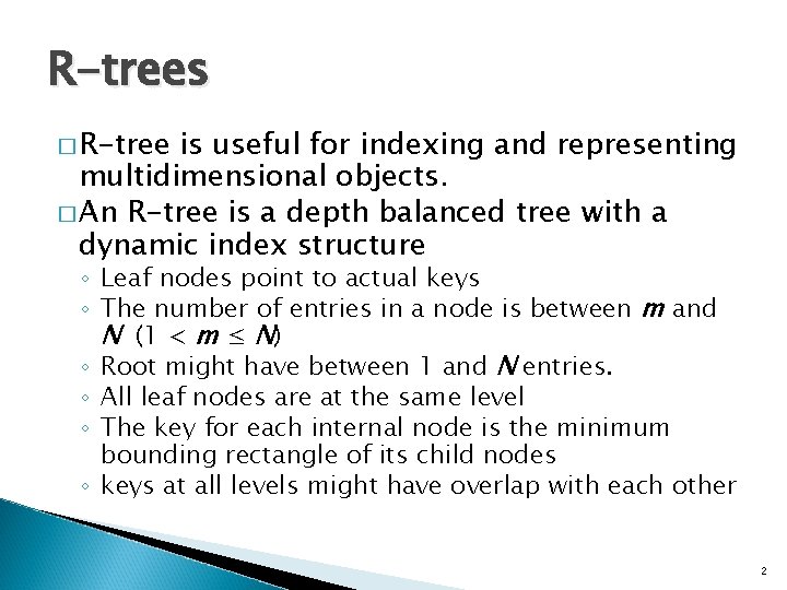 R-trees � R-tree is useful for indexing and representing multidimensional objects. � An R-tree