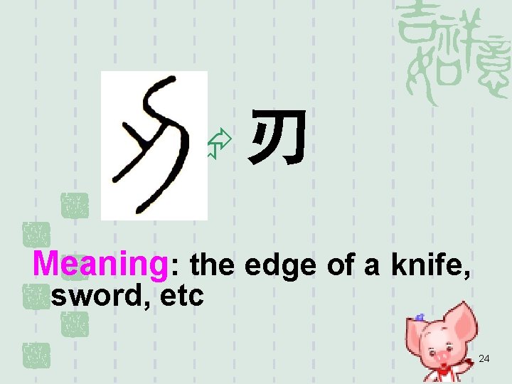  刃 Meaning: the edge of a knife, sword, etc 24 