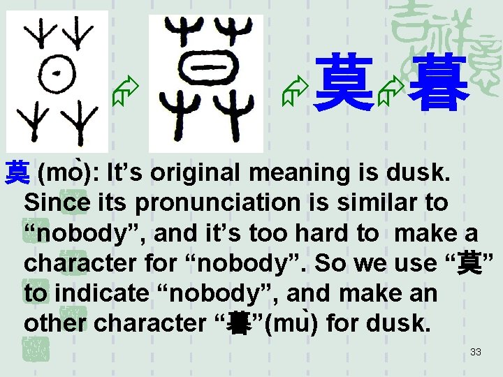  莫 暮 莫 (mo ): It’s original meaning is dusk. Since its pronunciation