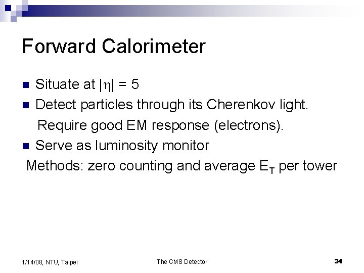 Forward Calorimeter Situate at |h| = 5 n Detect particles through its Cherenkov light.