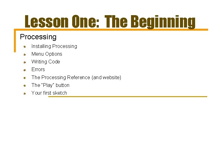 Lesson One: The Beginning Processing Installing Processing Menu Options Writing Code Errors The Processing