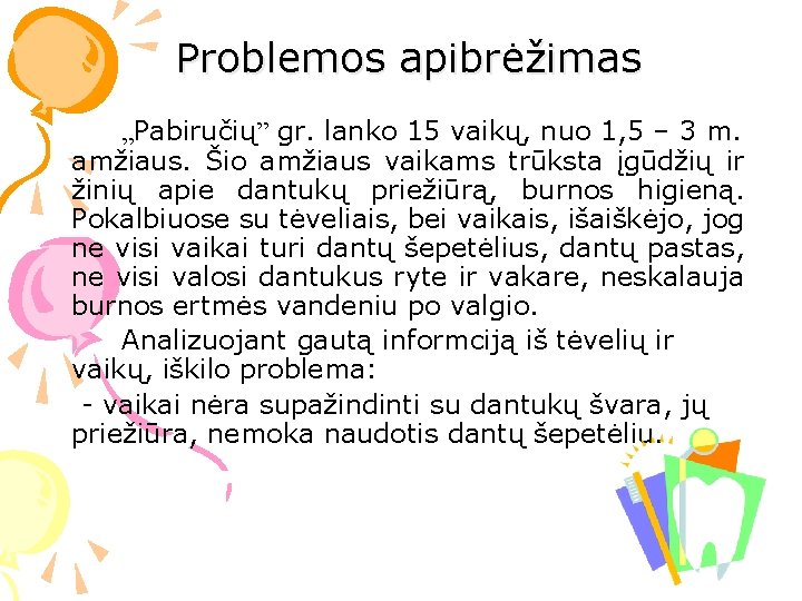 Problemos apibrėžimas „Pabiručių” gr. lanko 15 vaikų, nuo 1, 5 – 3 m. amžiaus.