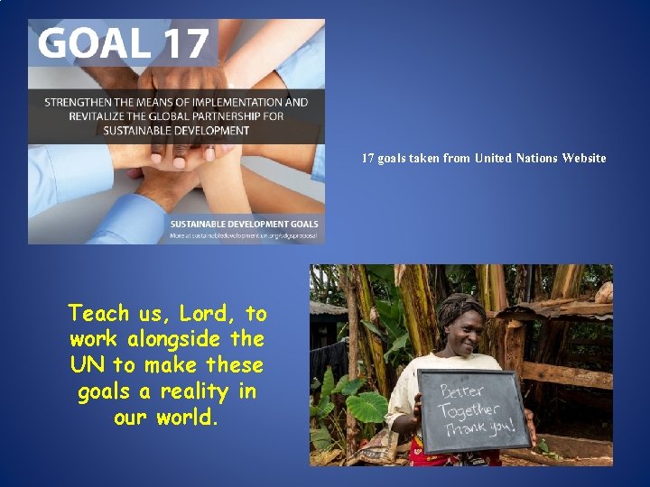 17 goals taken from United Nations Website Teach us, Lord, to work alongside the