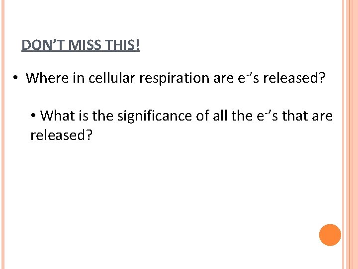 DON’T MISS THIS! • Where in cellular respiration are e-’s released? • What is DON’T MISS THIS! • Where in cellular respiration are e-’s released? • What is