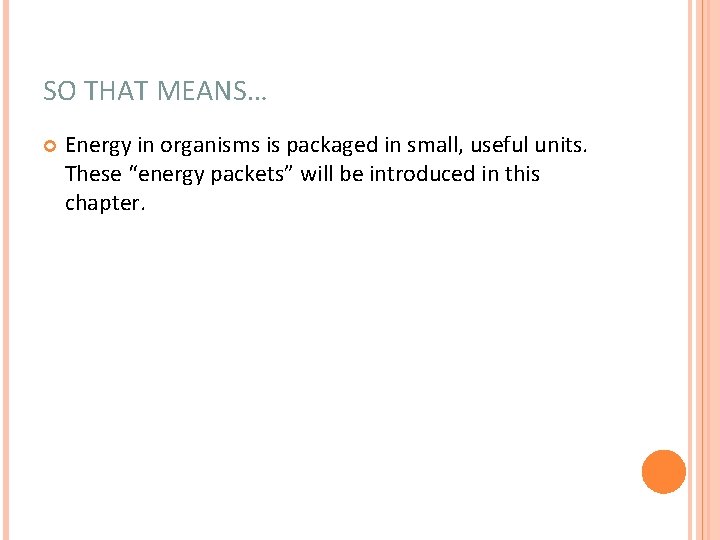 SO THAT MEANS… Energy in organisms is packaged in small, useful units. These “energy SO THAT MEANS… Energy in organisms is packaged in small, useful units. These “energy