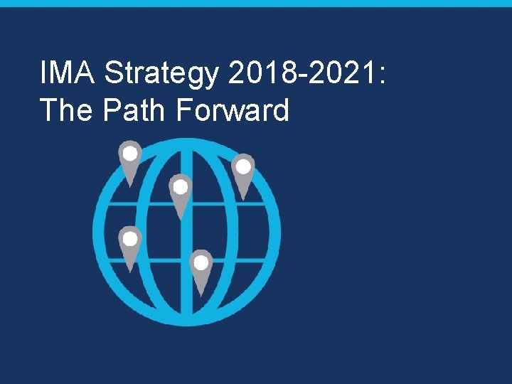 IMA Strategy 2018 -2021: The Path Forward 