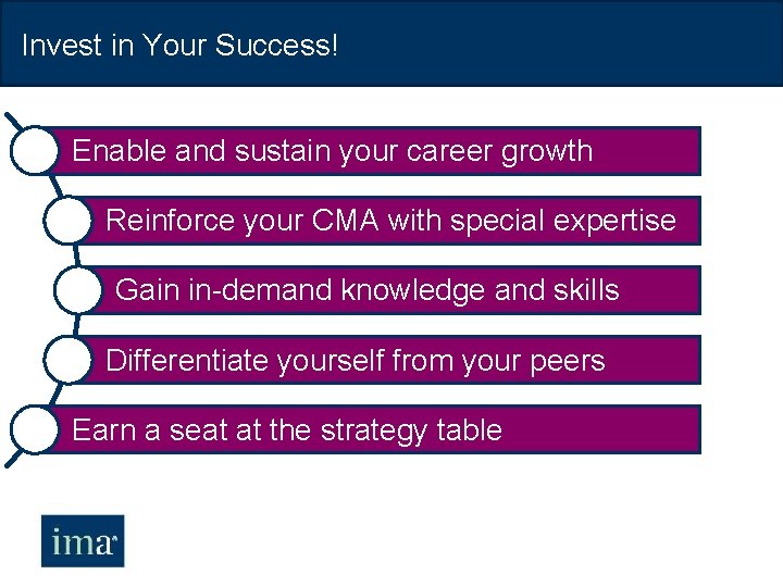 Invest in Your Success! Enable and sustain your career growth Reinforce your CMA with