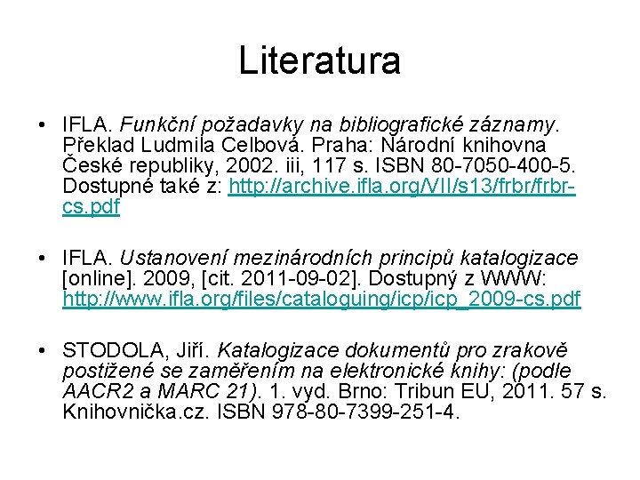 Literatura • IFLA. Funkční požadavky na bibliografické záznamy. Překlad Ludmila Celbová. Praha: Národní knihovna