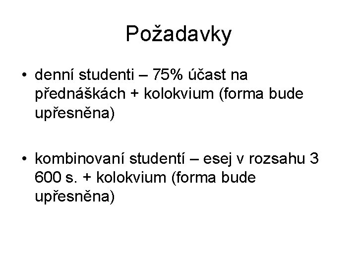 Požadavky • denní studenti – 75% účast na přednáškách + kolokvium (forma bude upřesněna)