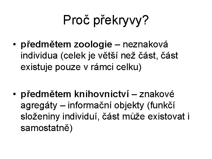 Proč překryvy? • předmětem zoologie – neznaková individua (celek je větší než část, část