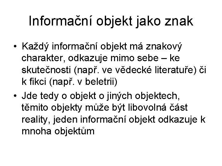 Informační objekt jako znak • Každý informační objekt má znakový charakter, odkazuje mimo sebe