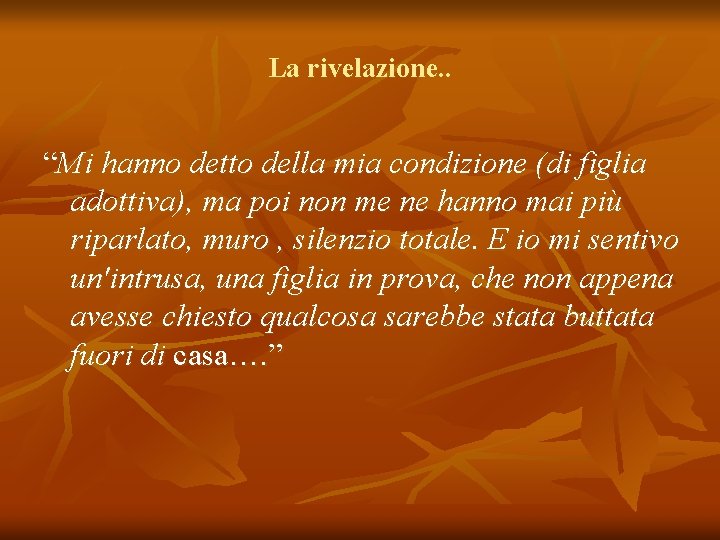 La rivelazione. . “Mi hanno detto della mia condizione (di figlia adottiva), ma poi