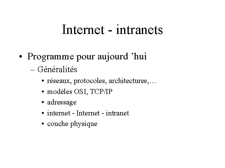 Internet - intranets • Programme pour aujourd ’hui – Généralités • • • réseaux,