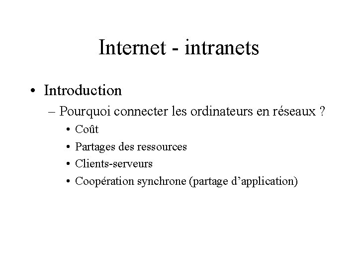Internet - intranets • Introduction – Pourquoi connecter les ordinateurs en réseaux ? •