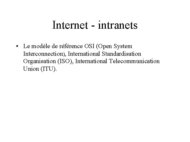 Internet - intranets • Le modèle de référence OSI (Open System Interconnection), International Standardisation