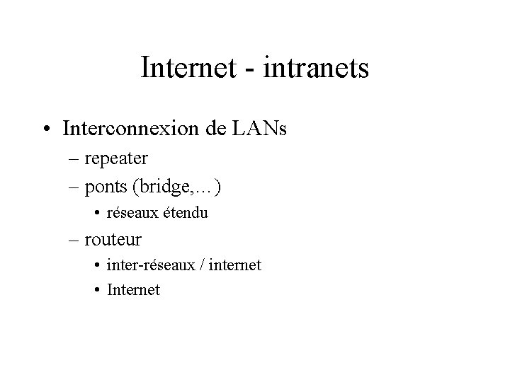 Internet - intranets • Interconnexion de LANs – repeater – ponts (bridge, …) •
