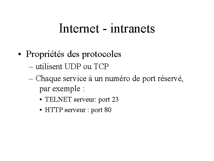 Internet - intranets • Propriétés des protocoles – utilisent UDP ou TCP – Chaque