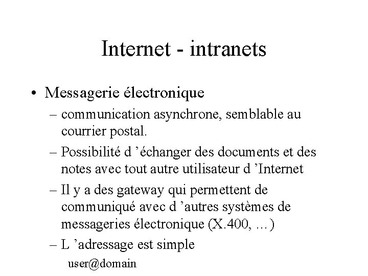 Internet - intranets • Messagerie électronique – communication asynchrone, semblable au courrier postal. –