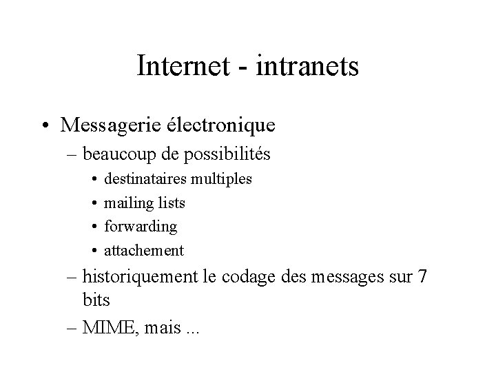 Internet - intranets • Messagerie électronique – beaucoup de possibilités • • destinataires multiples