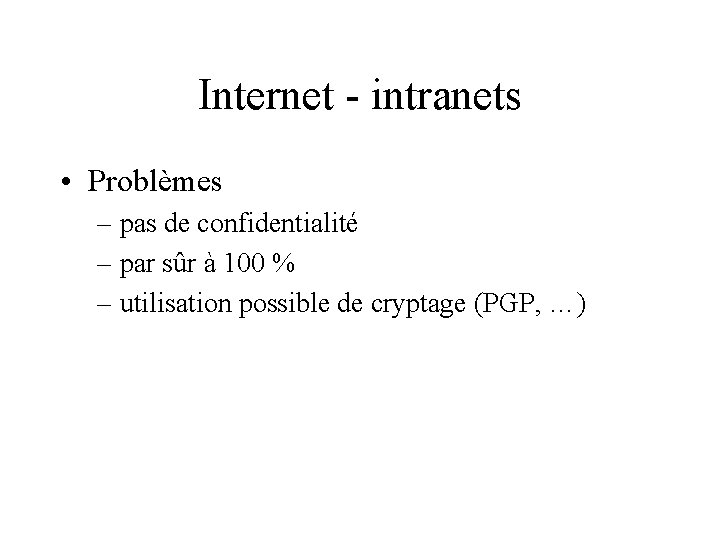 Internet - intranets • Problèmes – pas de confidentialité – par sûr à 100
