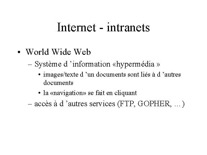 Internet - intranets • World Wide Web – Système d ’information «hypermédia » •