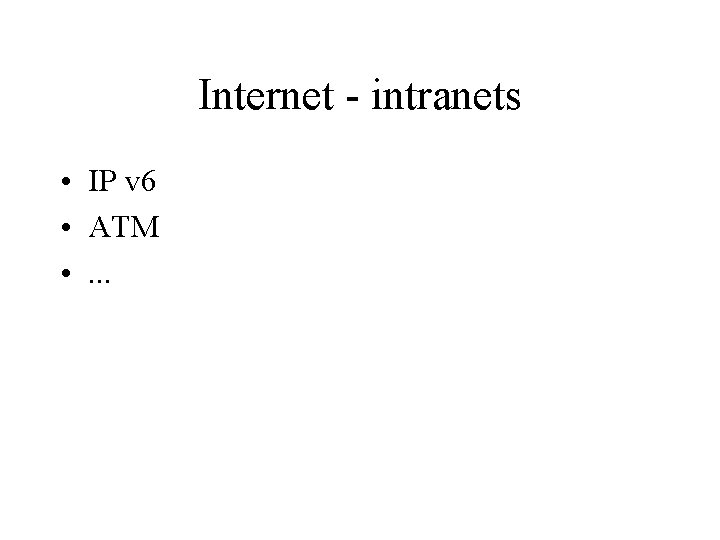 Internet - intranets • IP v 6 • ATM • . . . 