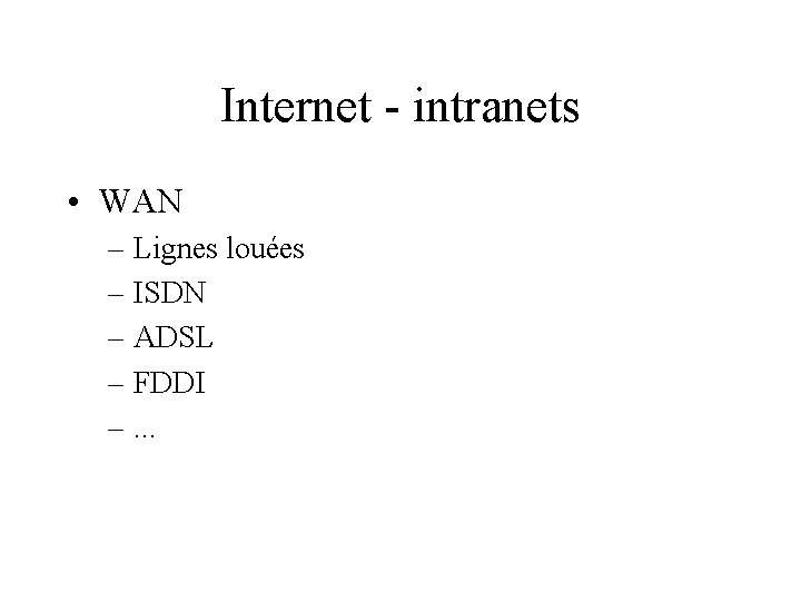 Internet - intranets • WAN – Lignes louées – ISDN – ADSL – FDDI